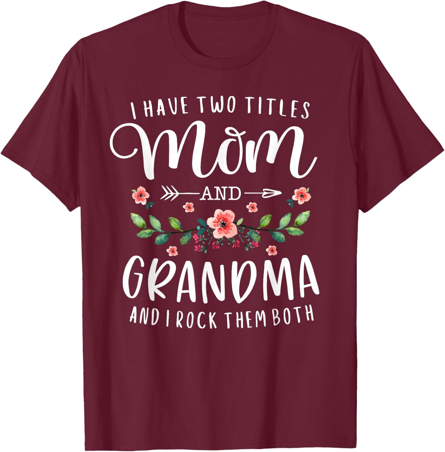 I Have Two Titles Mom and Grandma I Rock Them Both Floral T-Shirt - T-Shirt | Maroon
