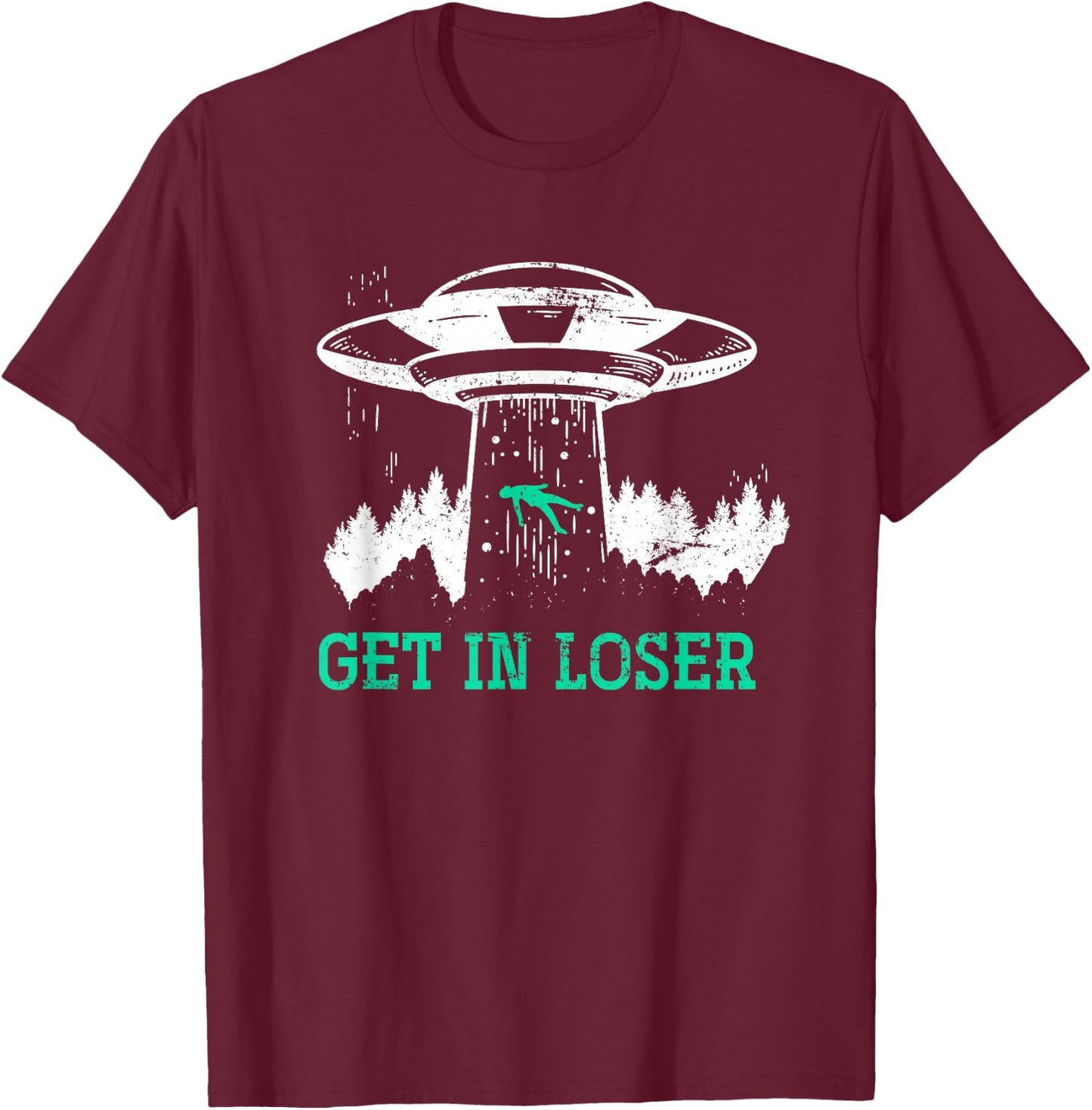 Funny Get In Loser Alien Abduction UFO Gift Alien T-Shirt - T-Shirt | Maroon