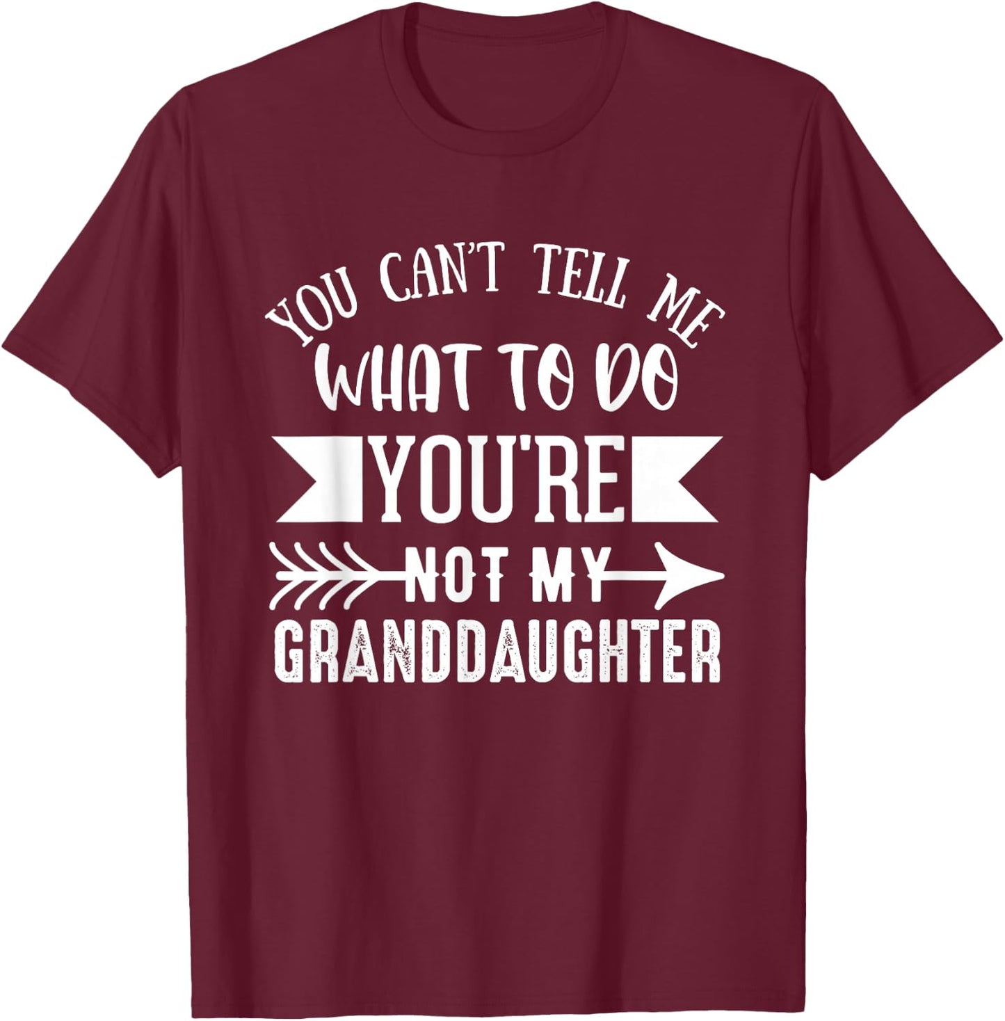 You Can't Tell Me What to Do You're Not My Granddaughter Fun T-Shirt - T-Shirt | Maroon