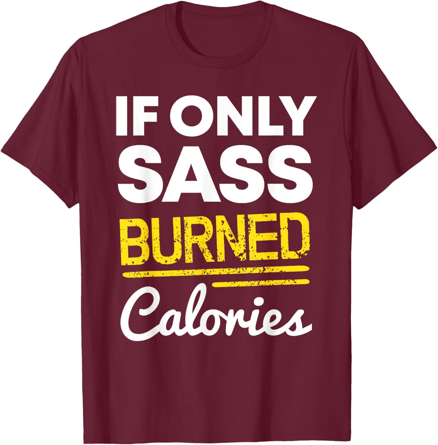 If Only Sass Burned Calories Funny Workout Quote Distressed T-Shirt - T-Shirt | Maroon