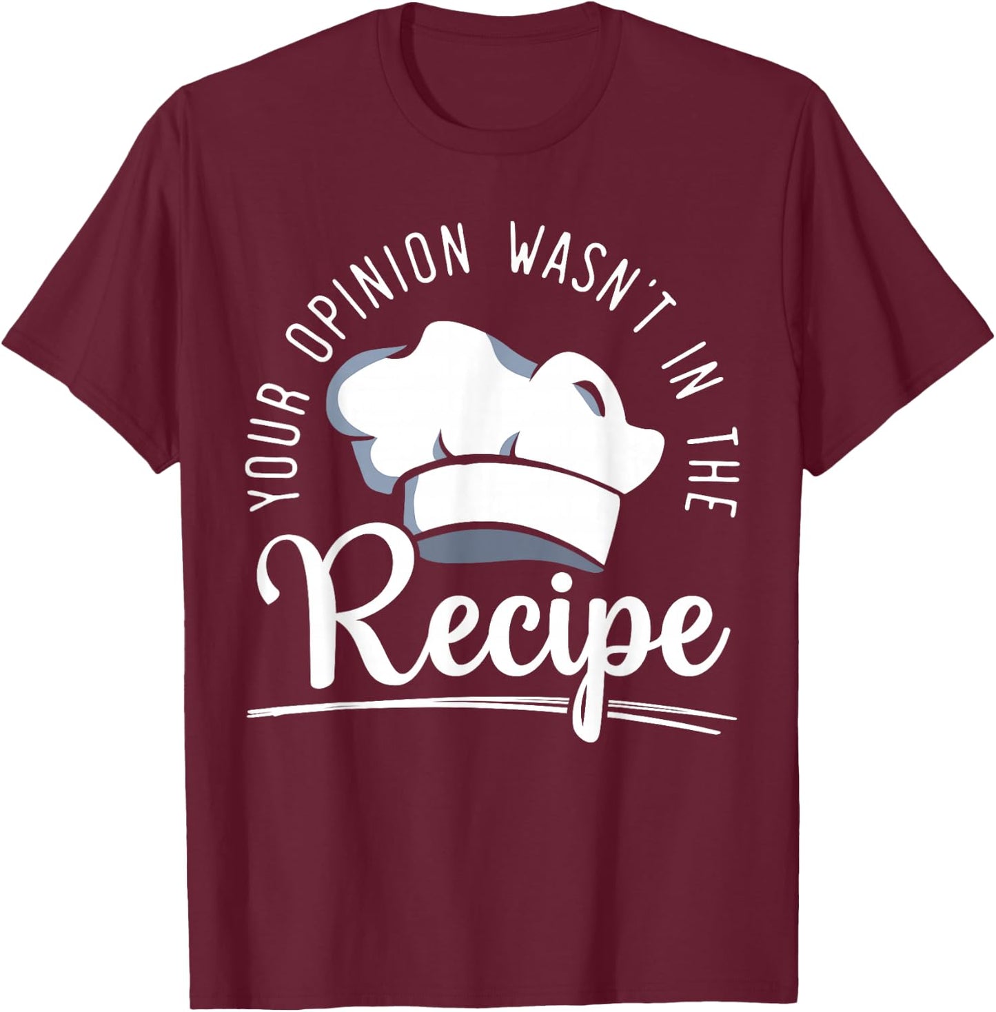 Your Opinion Wasn't On The Recipe Funny Culinary Chef T-Shirt - T-Shirt | Maroon