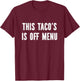 This taco's off menu T-Shirt - T-Shirt | Maroon