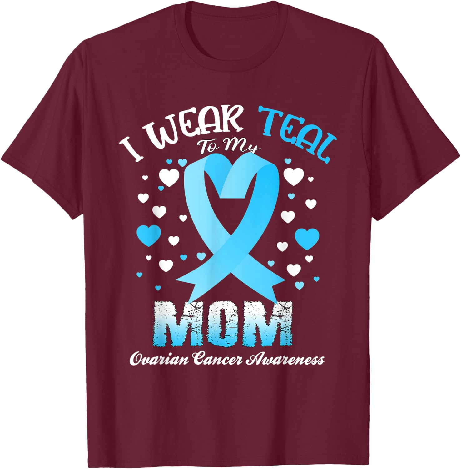 I Wear Teal For My Mom Ovarian Cancer Awareness Support T-Shirt - T-Shirt | Maroon