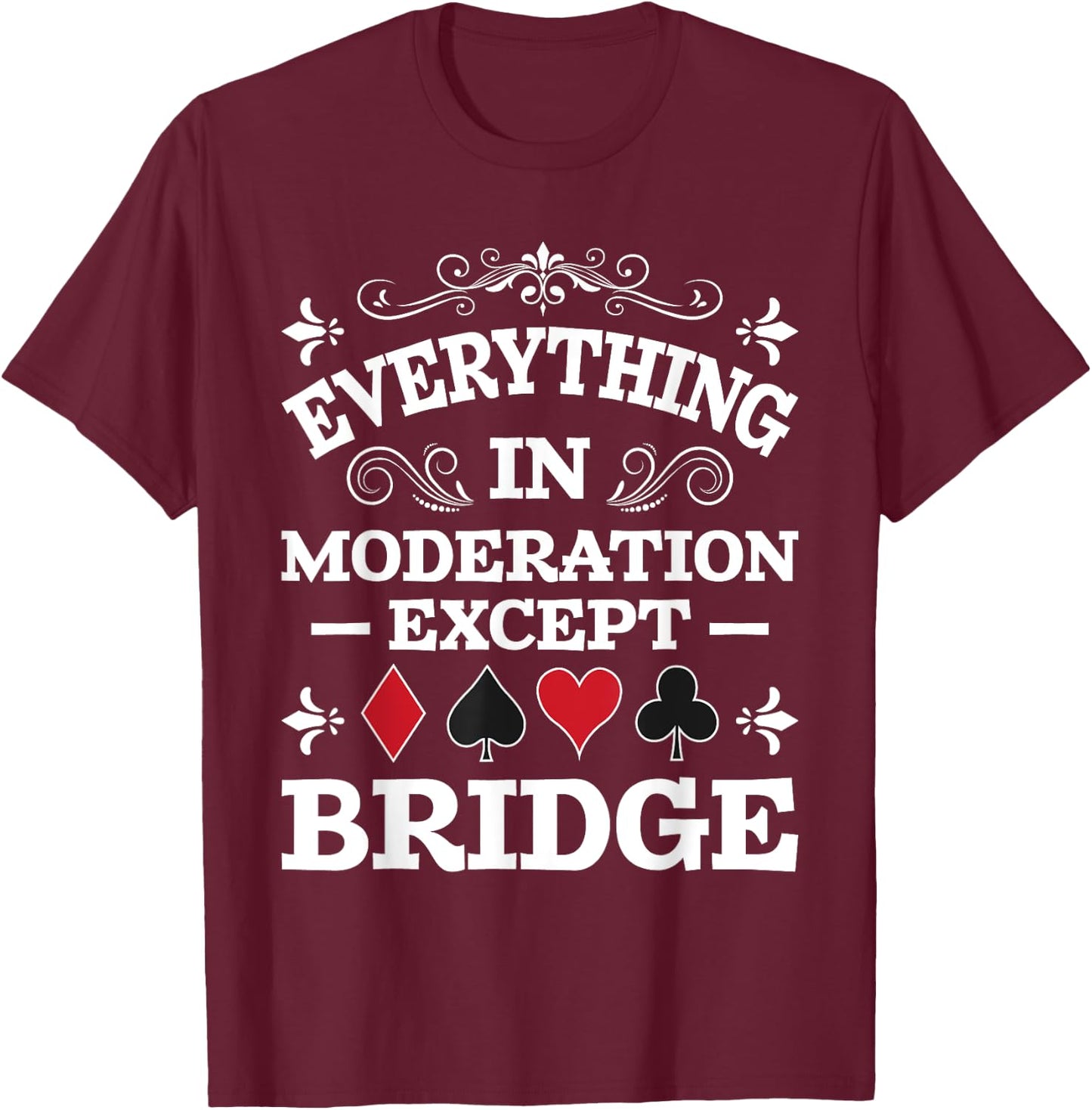 Everything In Moderation - Bridge Player Card Game Cardplay T-Shirt - T-Shirt | Maroon