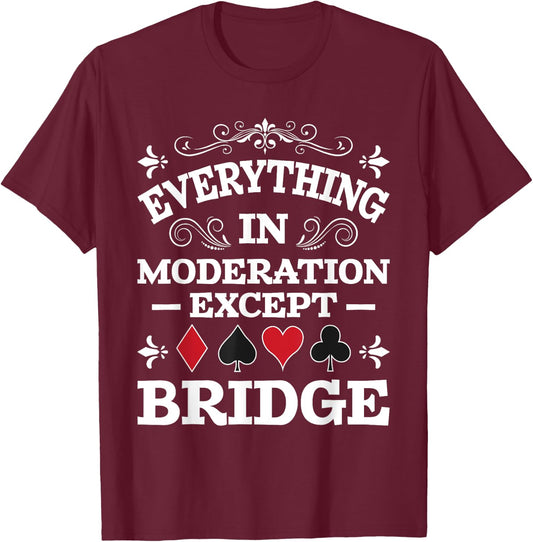 Everything In Moderation - Bridge Player Card Game Cardplay T-Shirt - T-Shirt | Maroon