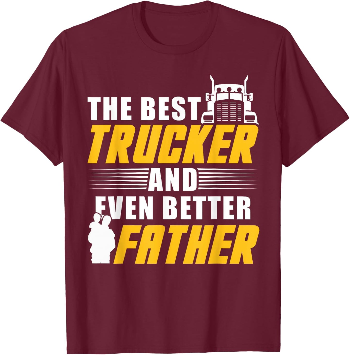 The Best Trucker And Even Better Father For Dad T-Shirt - T-Shirt | Maroon