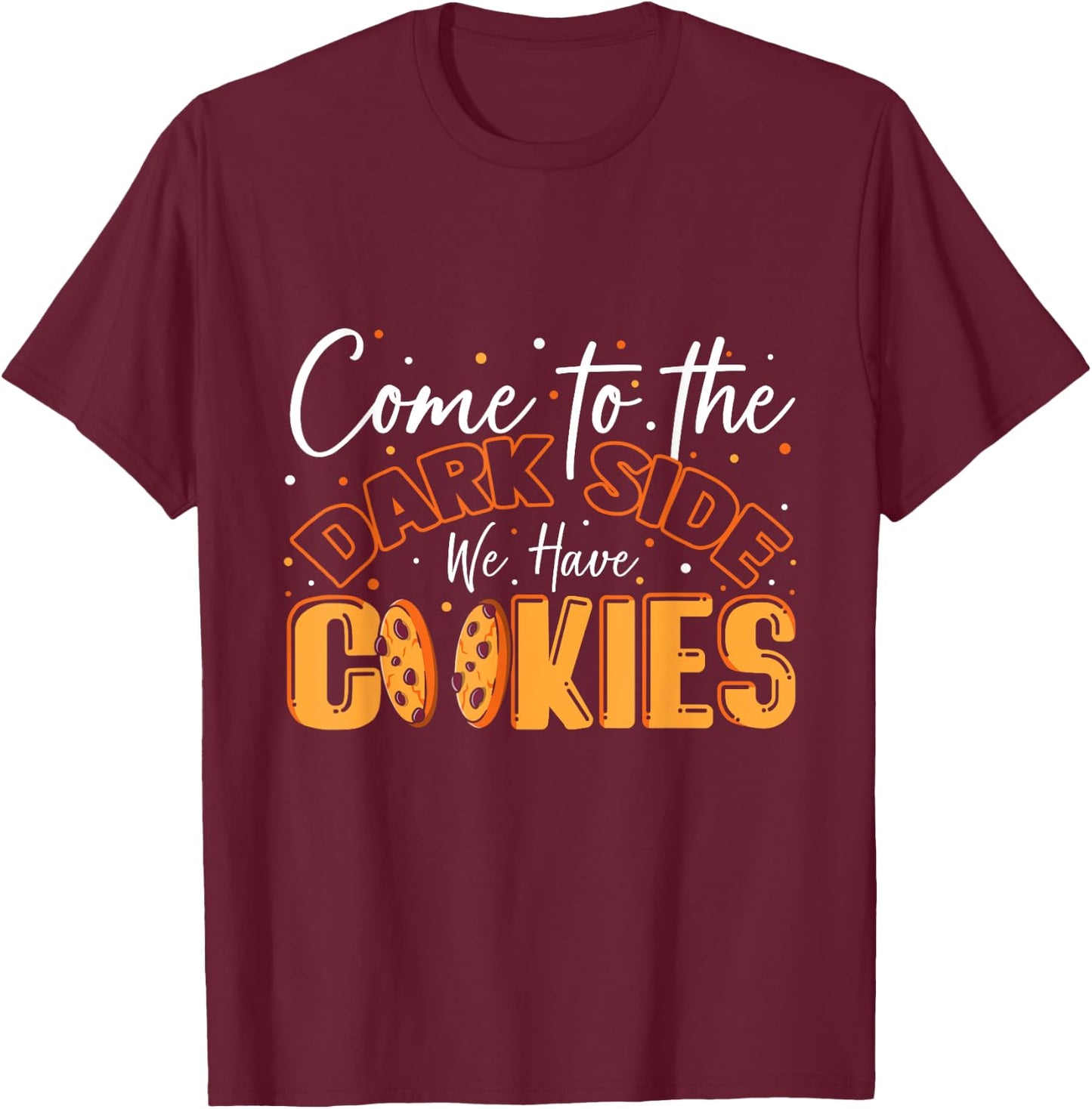 Come To The Dark Side We Have Cookies Funny Cookie T-Shirt - T-Shirt | Maroon