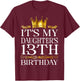 It's My Daughter's 13th Birthday Happy Birthday 13 Years Old T-Shirt - T-Shirt | Maroon