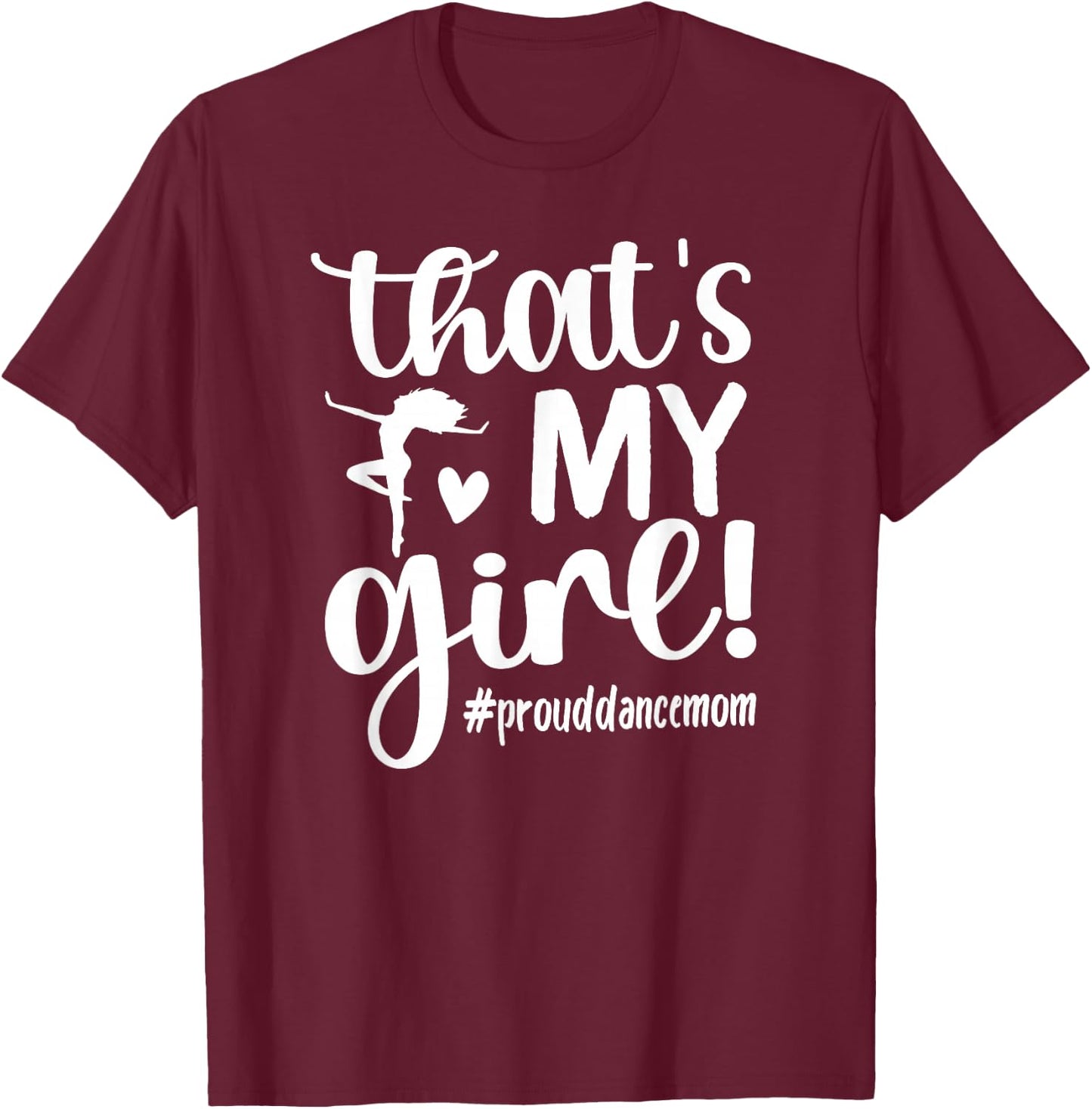 That's My Girl Dance Mom of A Dancer Mama Dancing Mom Small T-Shirt - T-Shirt | Maroon