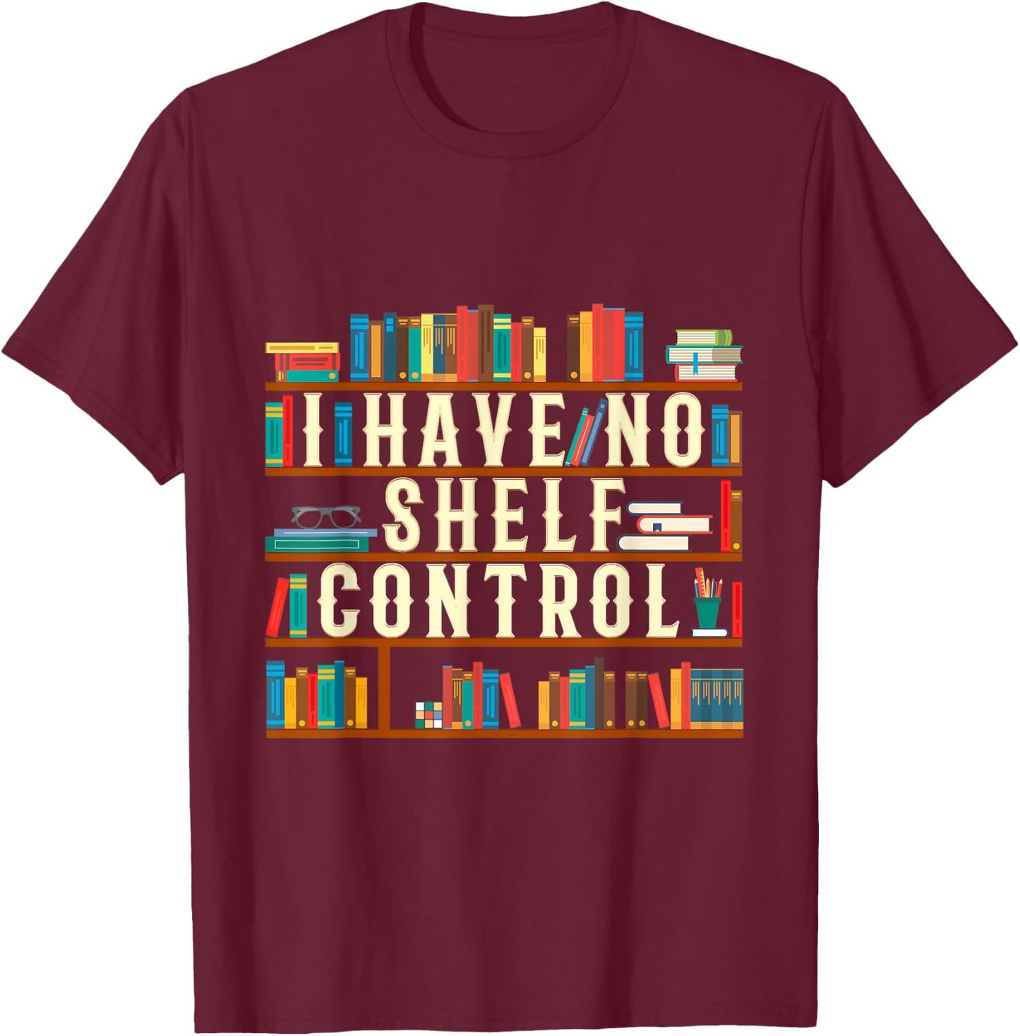 I Have No Shelf Control Funny Book Lover Bookshelf Gift T-Shirt - T-Shirt | Maroon