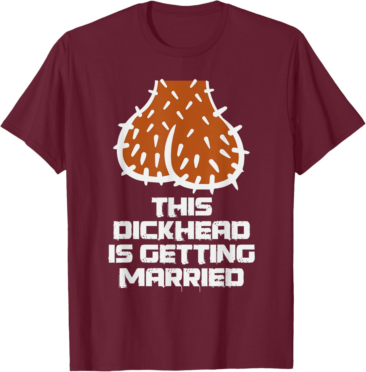 This Dickhead is Getting Married Funny Nasty Bachelor Party T-Shirt - T-Shirt | Maroon