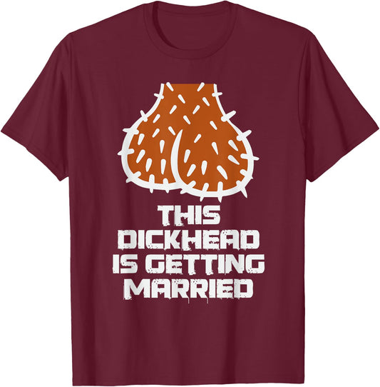 This Dickhead is Getting Married Funny Nasty Bachelor Party T-Shirt - T-Shirt | Maroon