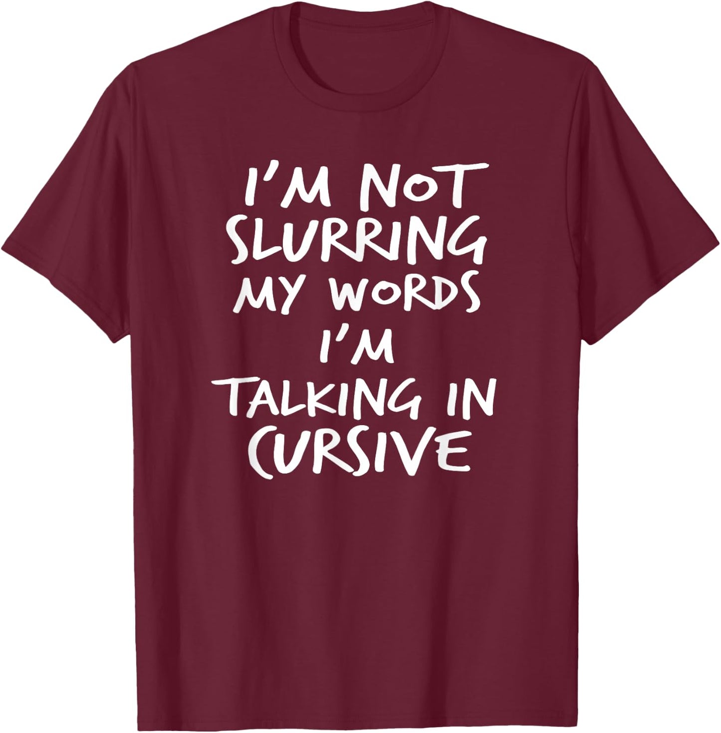 I'm Not Slurring My Words I'm Speaking In Cursive T-Shirt - T-Shirt | Maroon