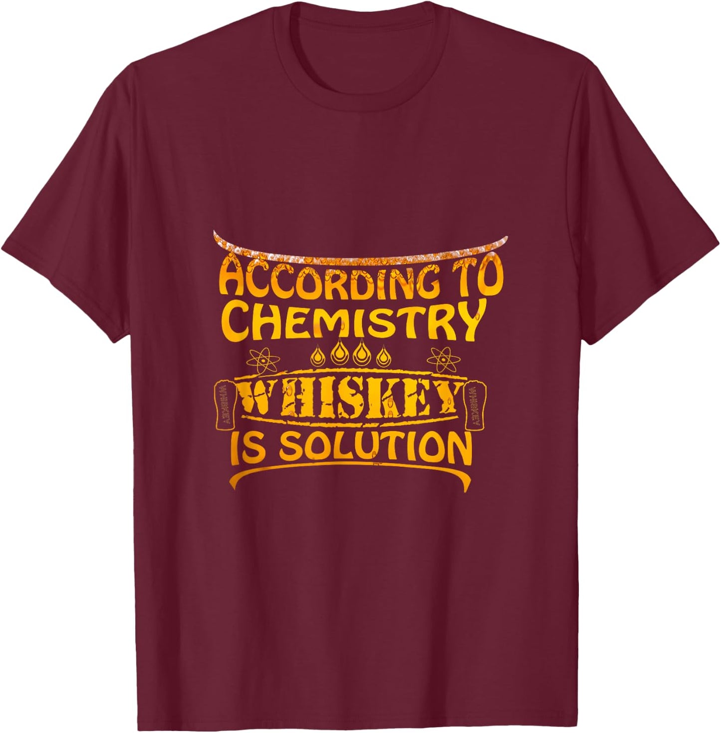 According To Chemistry Whiskey Is A Solution T-Shirt - T-Shirt | Maroon
