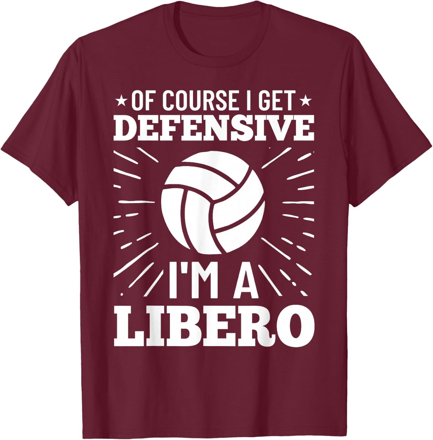 Volleyball Quote Of Course I Get Defensive I'm A Libero T-Shirt - T-Shirt | Maroon