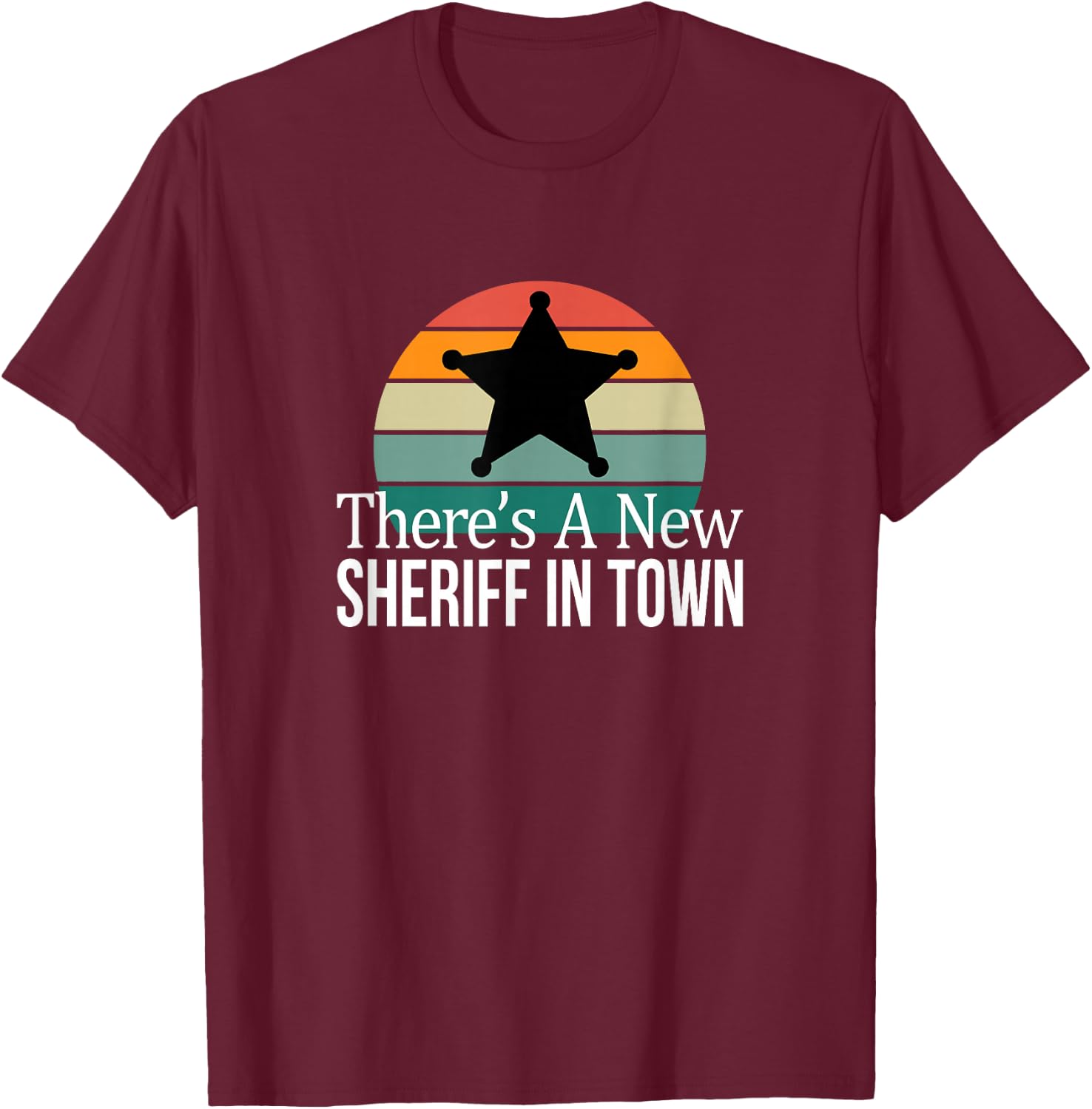 There's A New Sheriff In Town T-Shirt - T-Shirt | Maroon