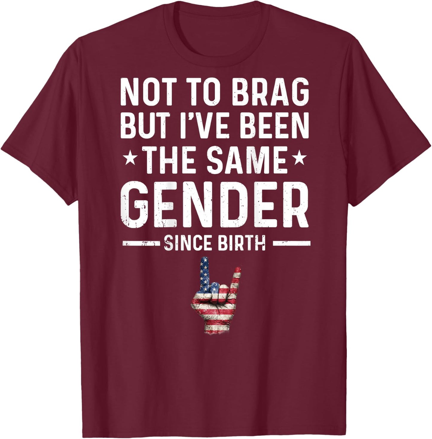 Not to Brag But I've Been The Same Gender Since Birth Funny T-Shirt - T-Shirt | Maroon