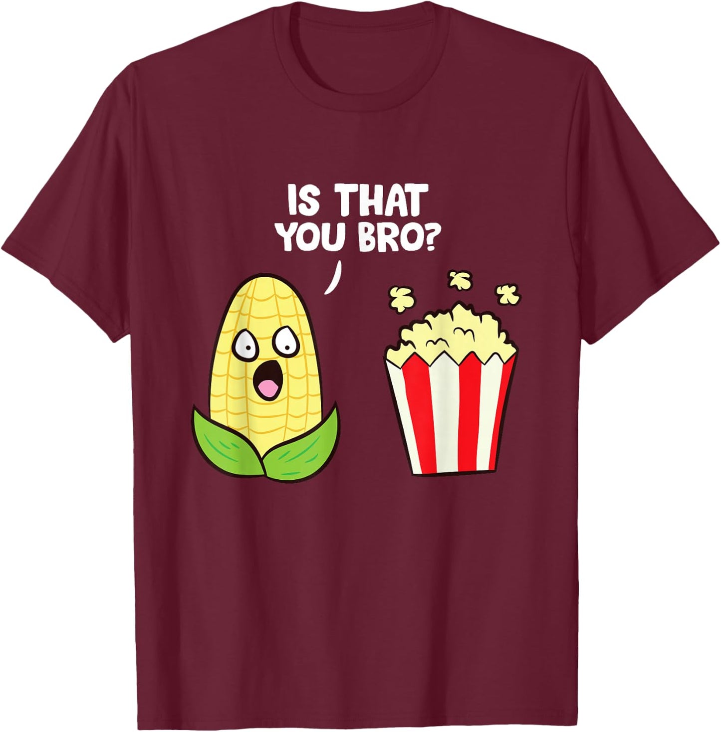 Funny Popcorn Pun Is That You Bro? Love Popcorn T-Shirt - T-Shirt | Maroon