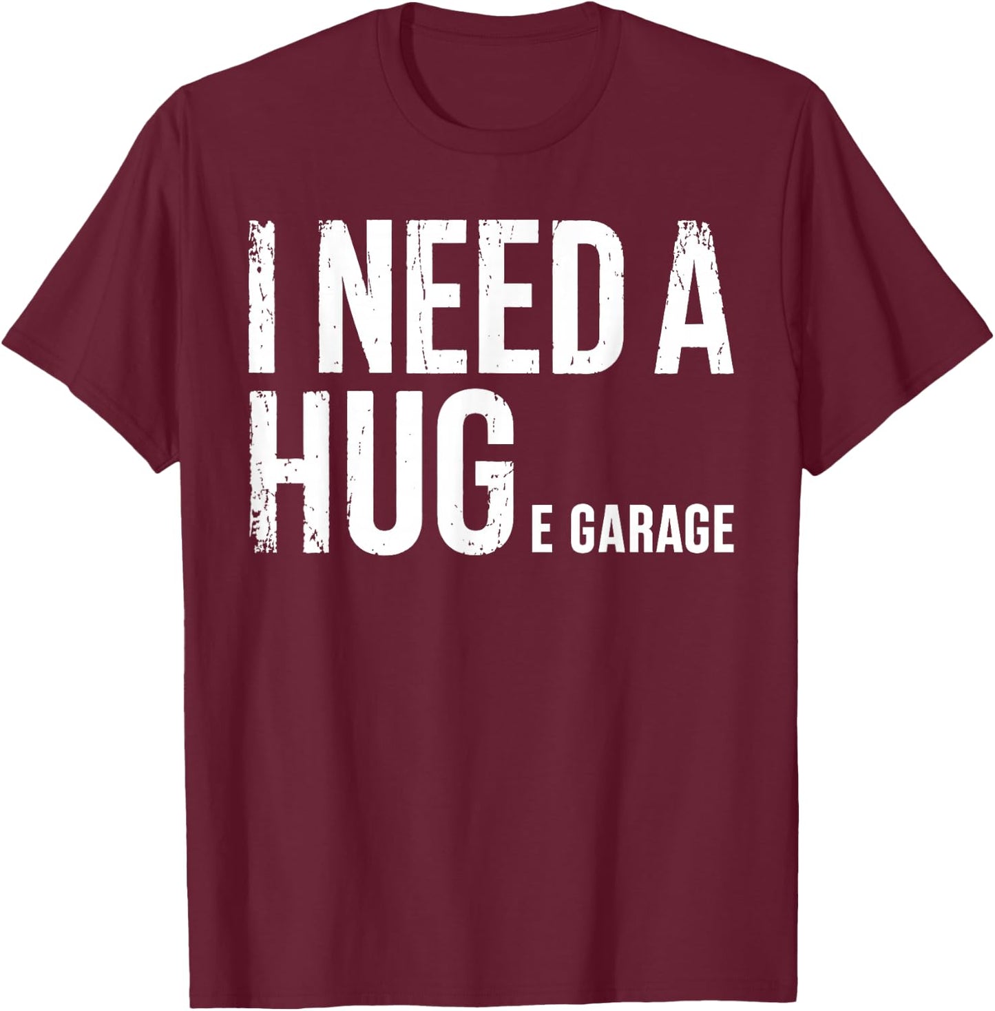 I Need A Huge Garage Mechanic Humor Car Funny T-Shirt - T-Shirt | Maroon