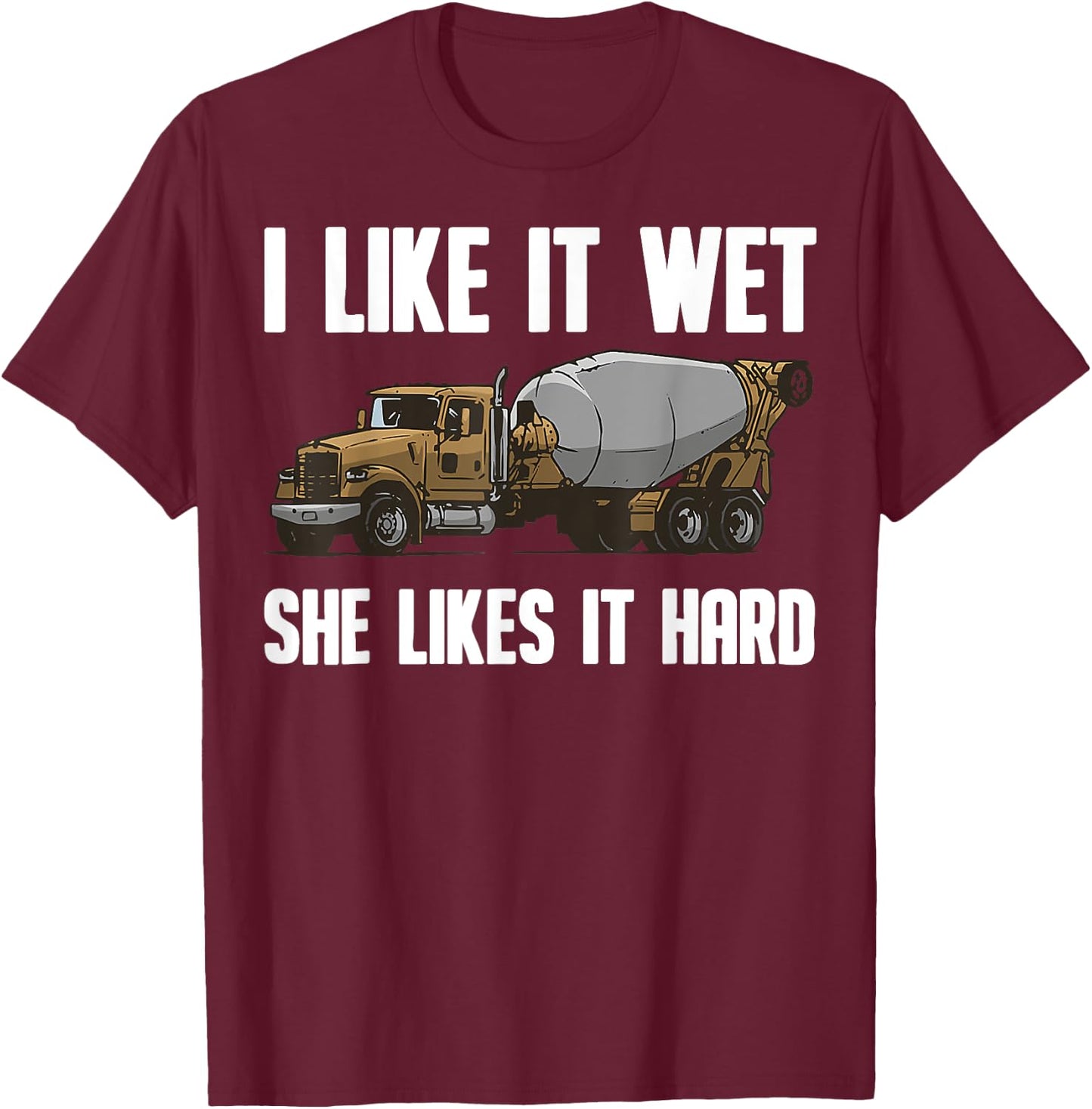 Funny I Like It Wet She Likes It Hard Cement Concrete Worker T-Shirt - T-Shirt | Maroon
