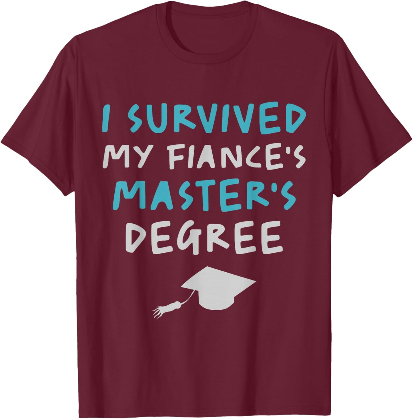 I Survived My Fiance's Masters Degree Funny Graduation Pun T-Shirt - T-Shirt | Maroon