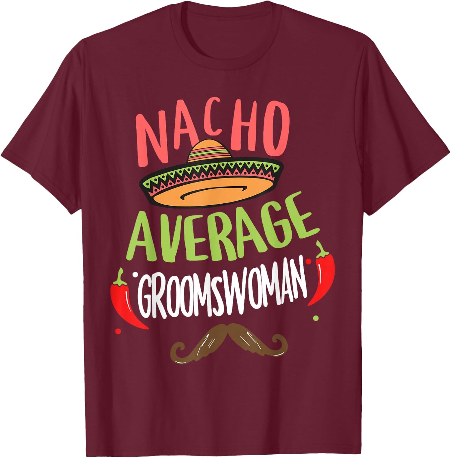 Nacho Average Groomswoman Mexican Mustache Cinco de Mayo T-Shirt - T-Shirt | Maroon
