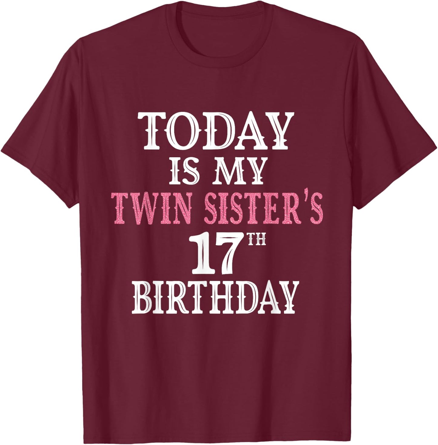 Today Is My Twin Sister's 17th Birthday Party 17 Years Old T-Shirt - T-Shirt | Maroon