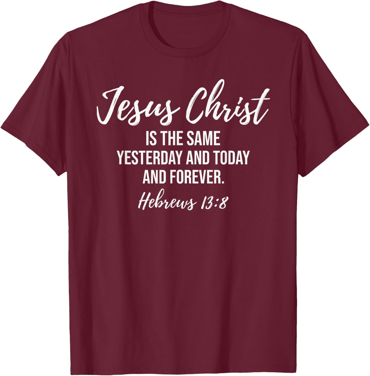 Jesus Christ Is The Same Yesterday, Today and Forever T-Shirt - T-Shirt | Maroon