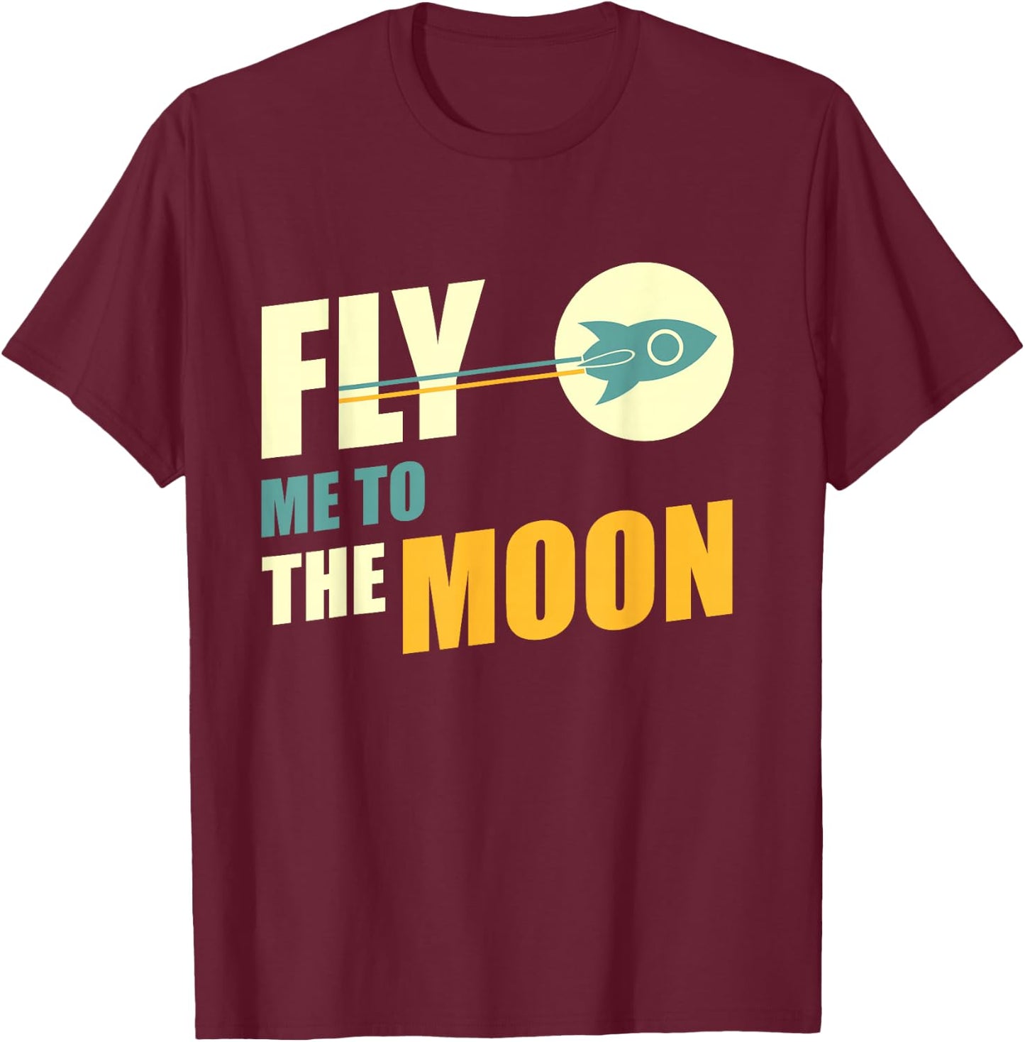 Fly Me To The Moon Great Gift T-Shirt - T-Shirt | Maroon