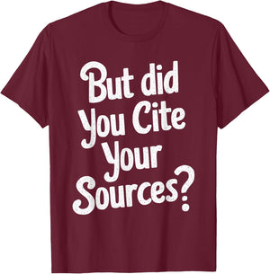 But Did You Cite Your Sources T-Shirt - T-Shirt | Maroon