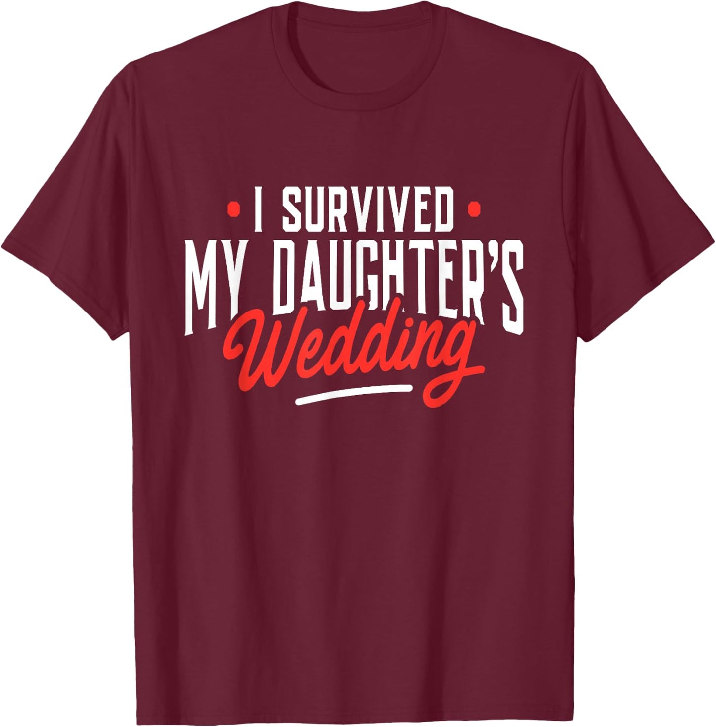 I Survived My Daughter's Wedding - Father of The Bride Dad T-Shirt - T-Shirt | Maroon