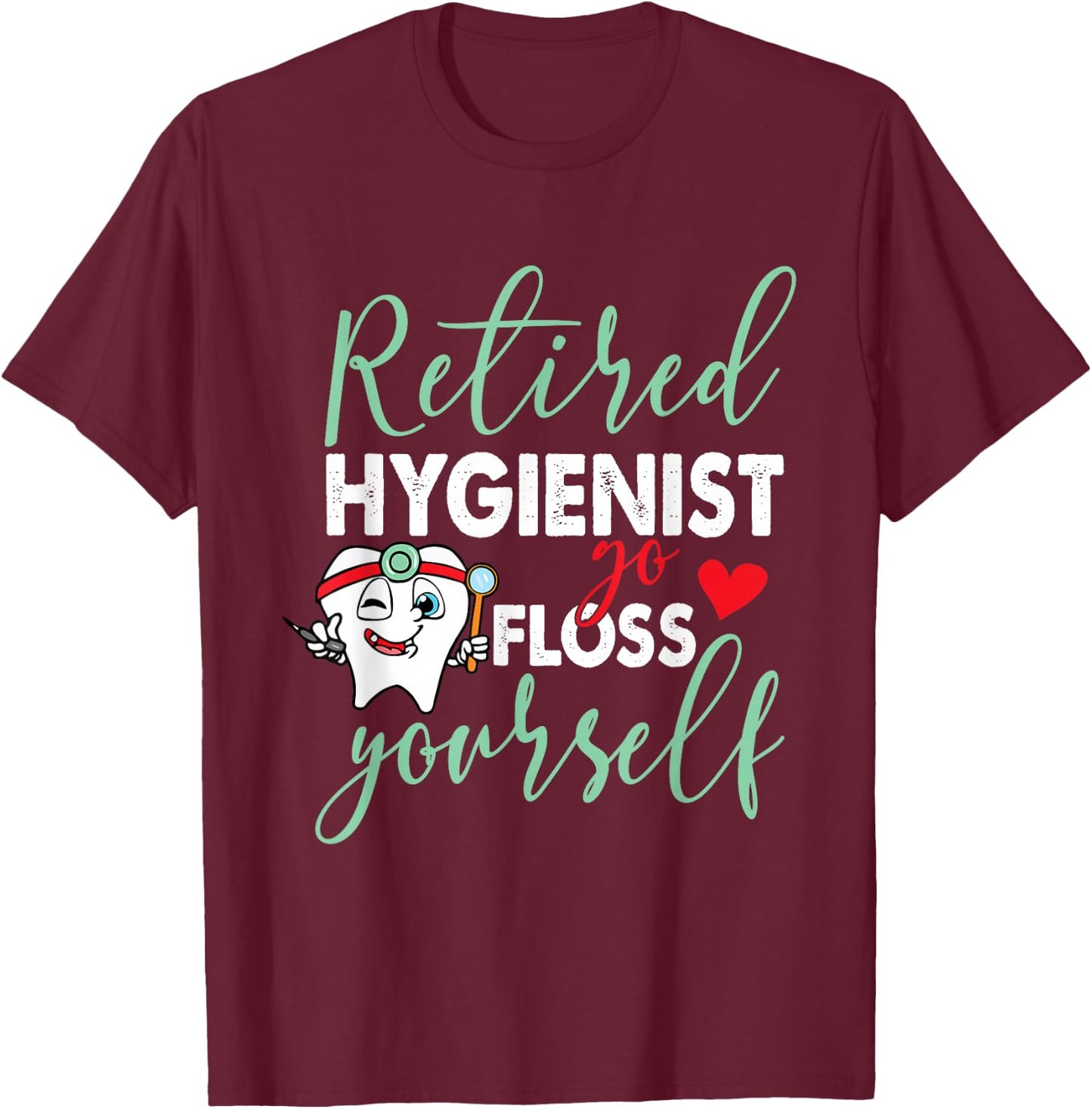 Retired Hygienist Go Floss Yourself Funny Dental Retirement T-Shirt - T-Shirt | Maroon