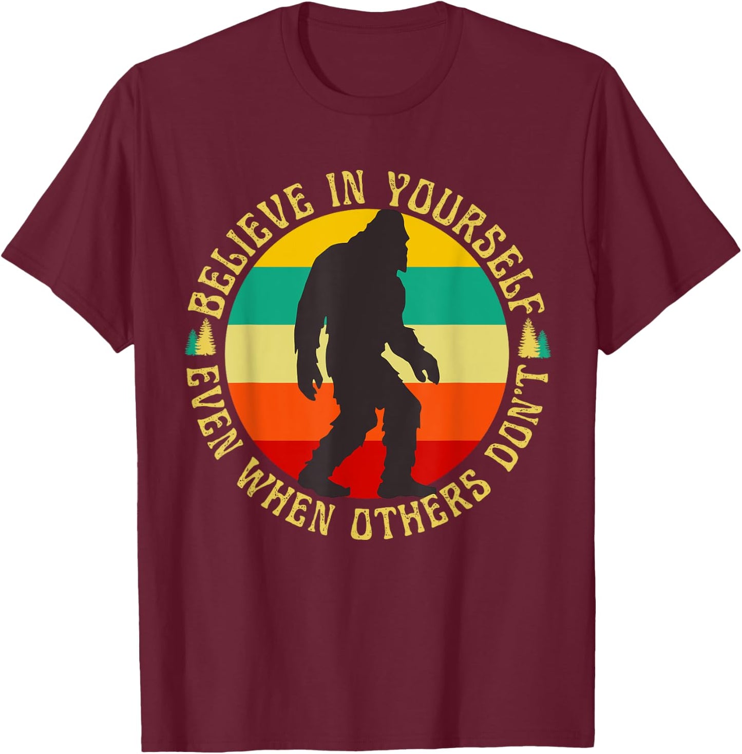 Bigfoot Funny Believe In Yourself Sasquatch Motivational T-Shirt - T-Shirt | Maroon