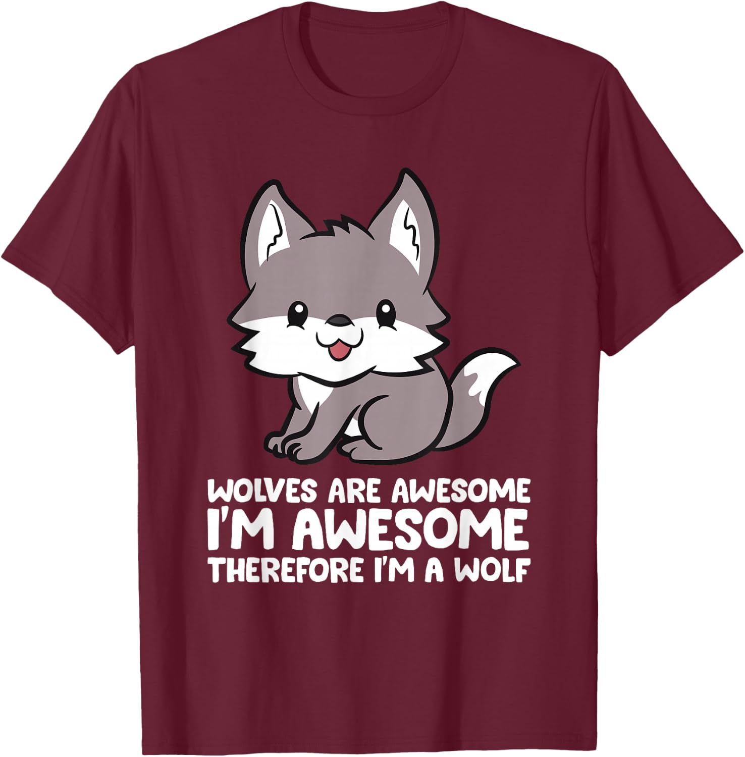 Wolves Are Awesome. I'm Awesome Therefore I'm a Wolf T-Shirt - T-Shirt | Maroon