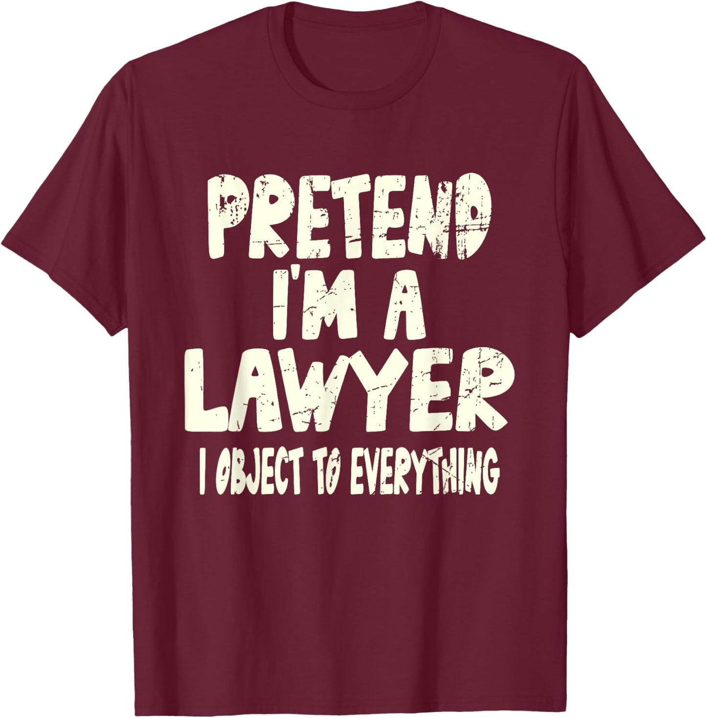 Pretend I'm A Lawyer I Object To Everything Costume Joke T-Shirt - T-Shirt | Maroon