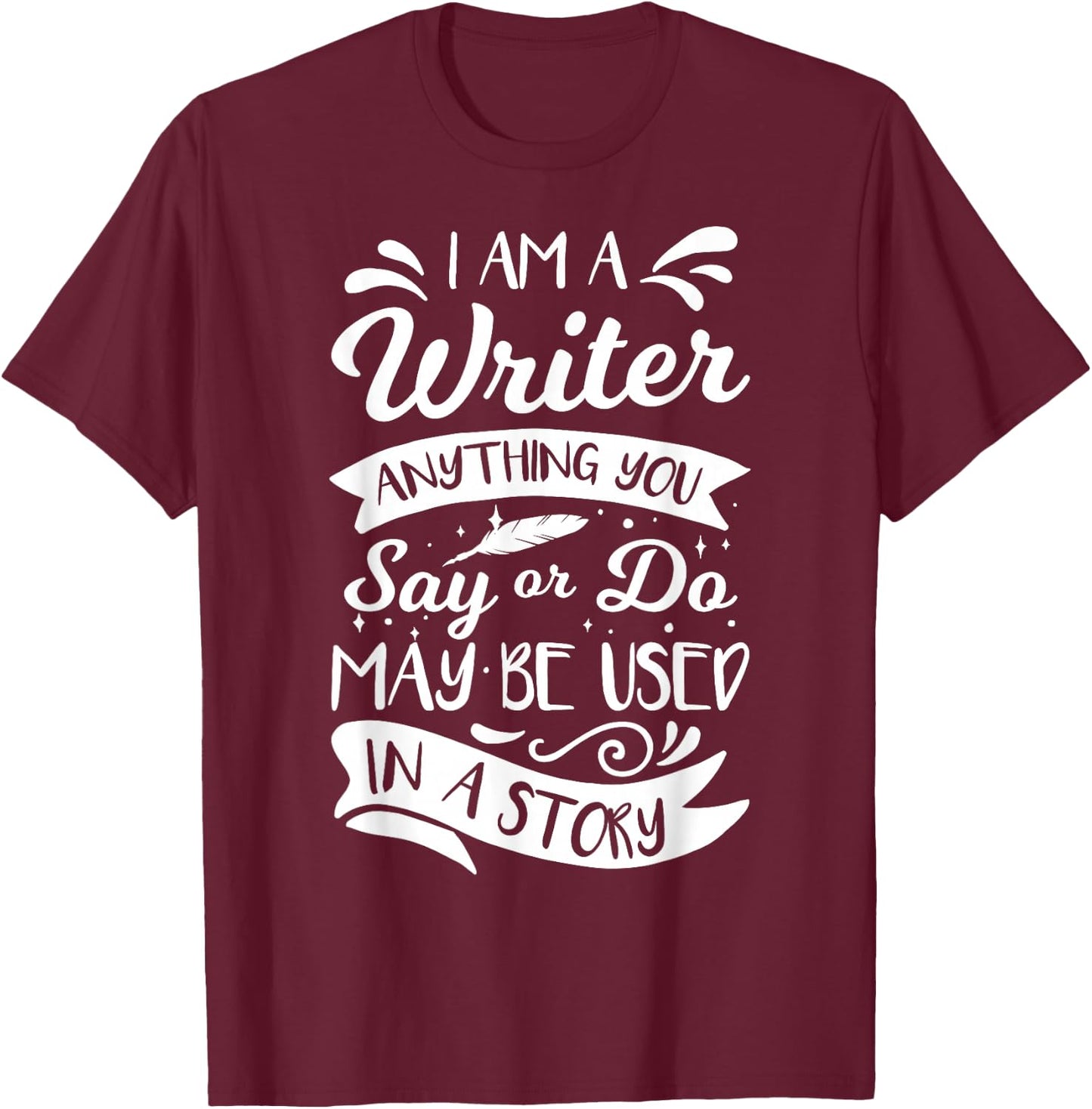 I'm A Writer Anything You Say Or Do May Be Used In A Story T-Shirt - T-Shirt | Maroon