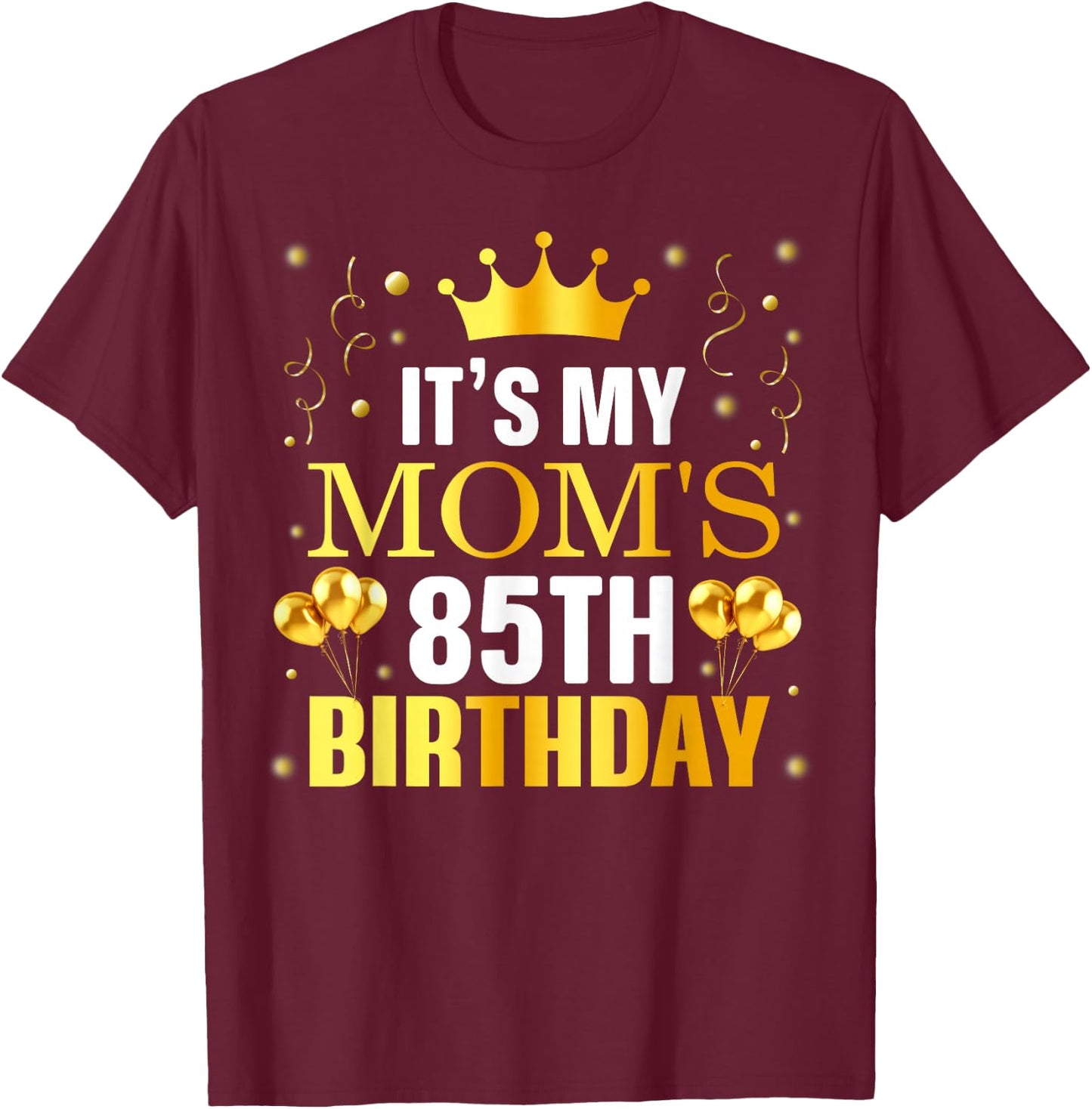It's My Mom's 85th Birthday Happy Birthday 85 Years Old T-Shirt - T-Shirt | Maroon