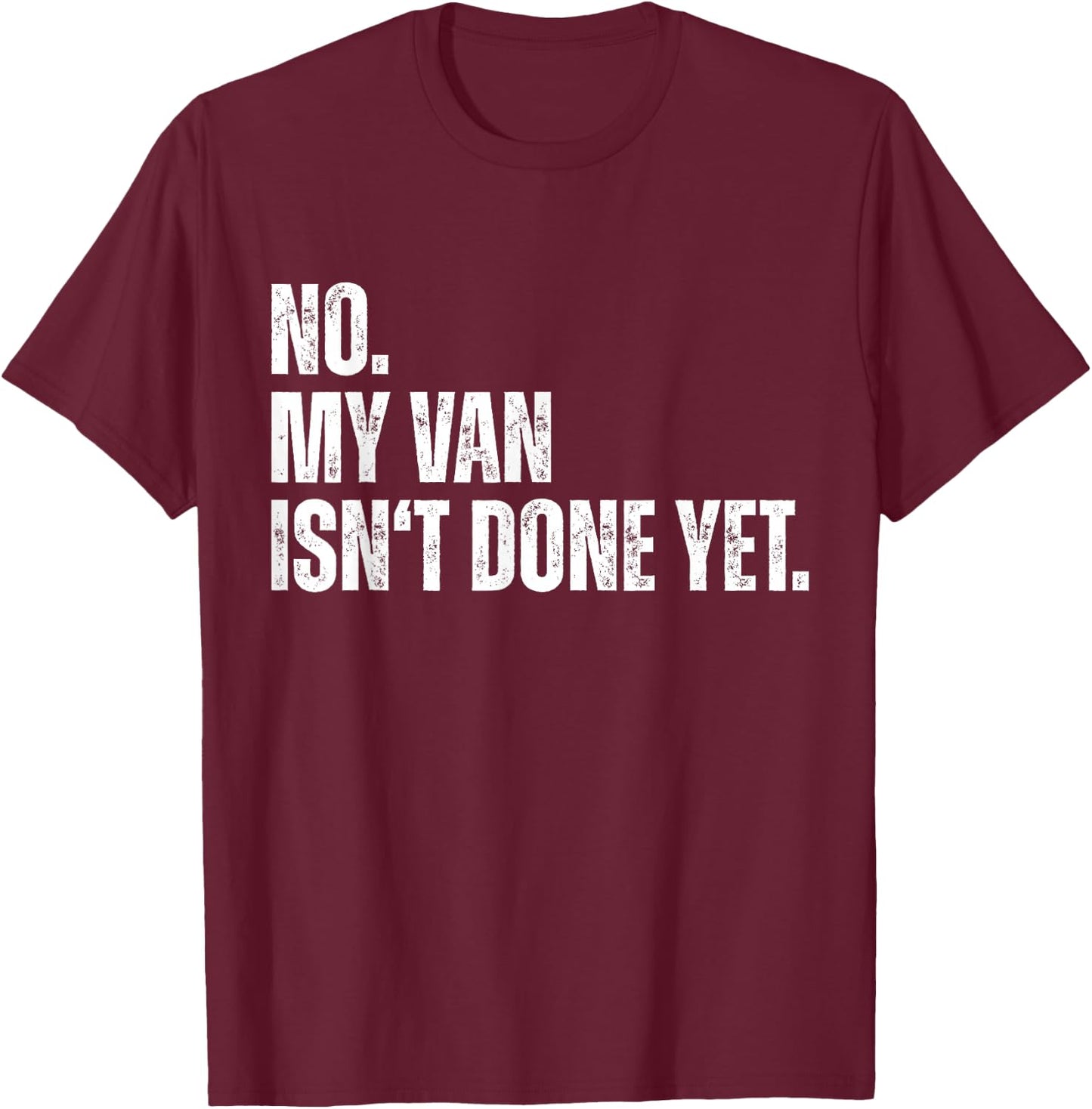 No My Van Isn't Done Yet Funny Car Mechanic Garage T-Shirt - T-Shirt | Maroon