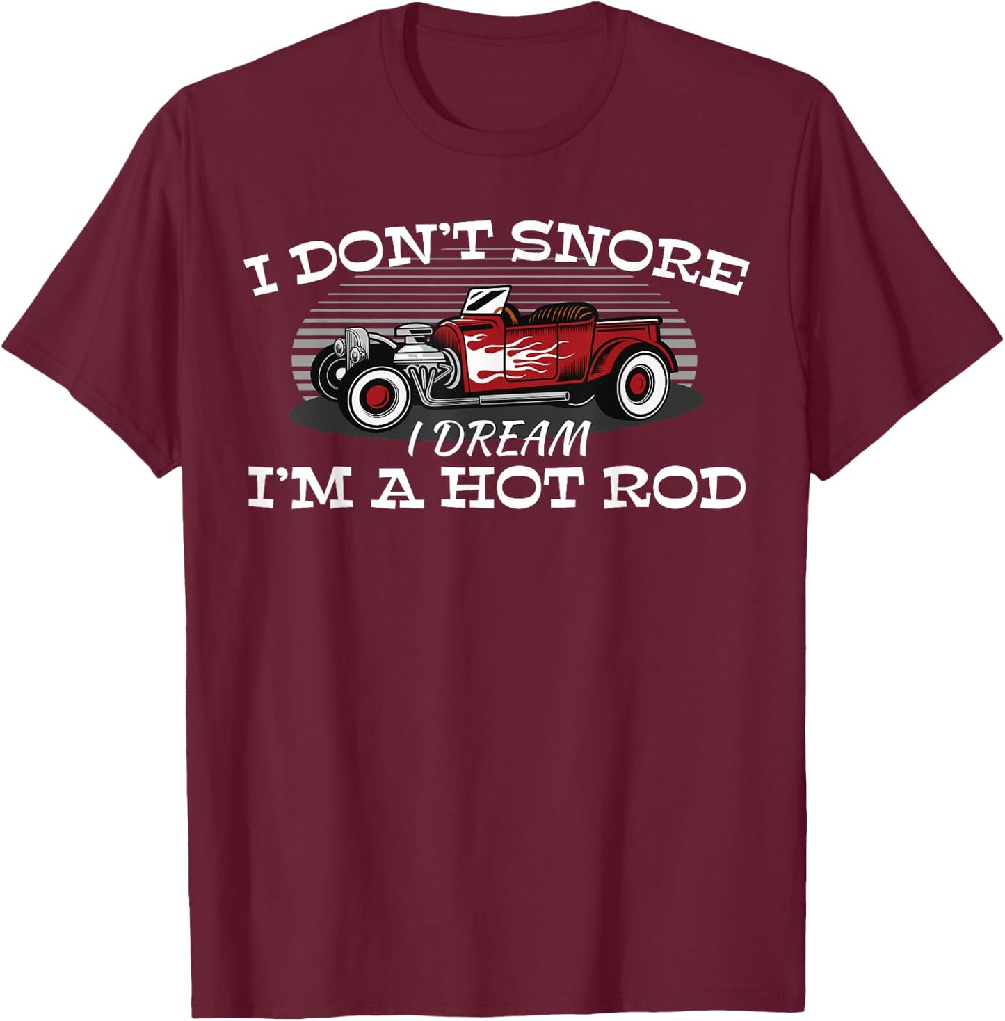 I Don't Snore I Dream I'm a Hot Rod Muscle Car Lovers Gift T-Shirt - T-Shirt | Maroon