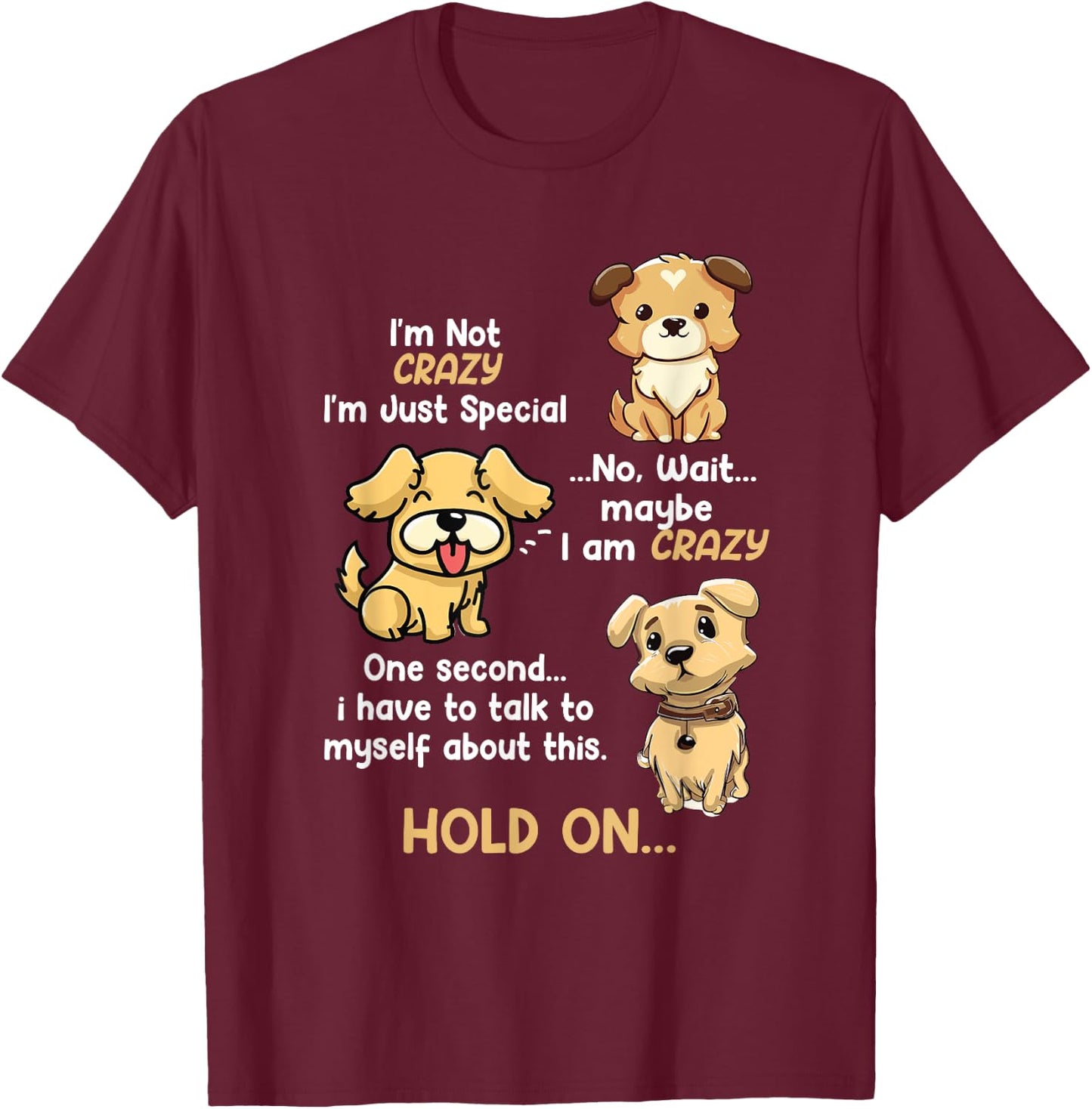 I'm Not Crazy I'm Just Special Wait Maybe Im Crazy Dog Lover Men Women Kids T-Shirt - T-Shirt | Maroon
