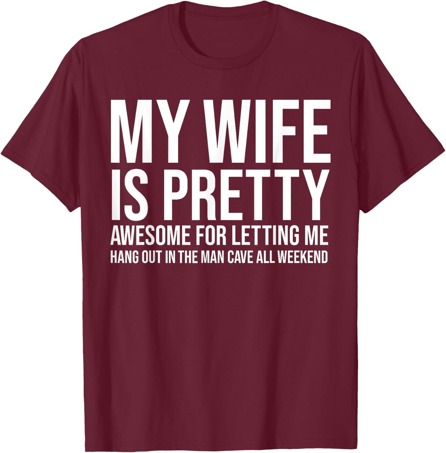 My Wife Is Pretty Awesome For Letting Me Hang Out T-Shirt - T-Shirt | Maroon