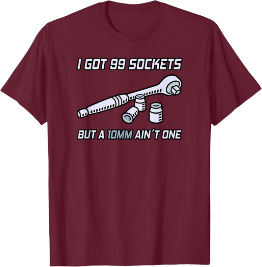 I Got 99 Sockets But A 10mm Ain't One I Garage Mechanic T-Shirt - T-Shirt | Maroon