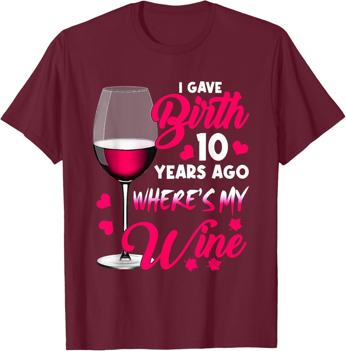 I Gave Birth 10 Years Ago Where's My Wine Happy Mother's Day T-Shirt - T-Shirt | Maroon