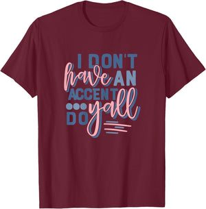Beautiful I Don't Have An Accent Y'all Do T-Shirt - T-Shirt | Maroon