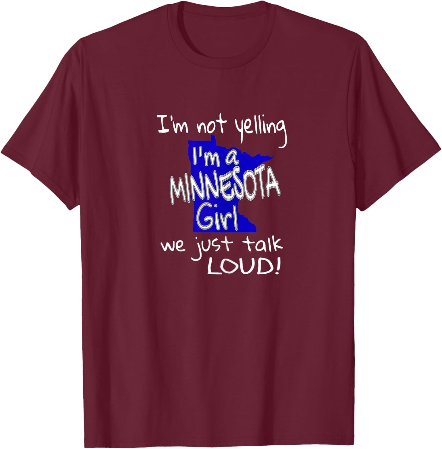 I'm Not Yelling I'm A Minnesota Girl We Just Talk Loud T-Shirt - T-Shirt | Maroon