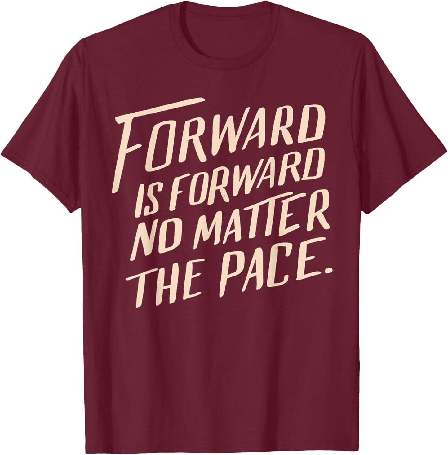 Forward Is Forward No Matter the Pace T-Shirt - T-Shirt | Maroon