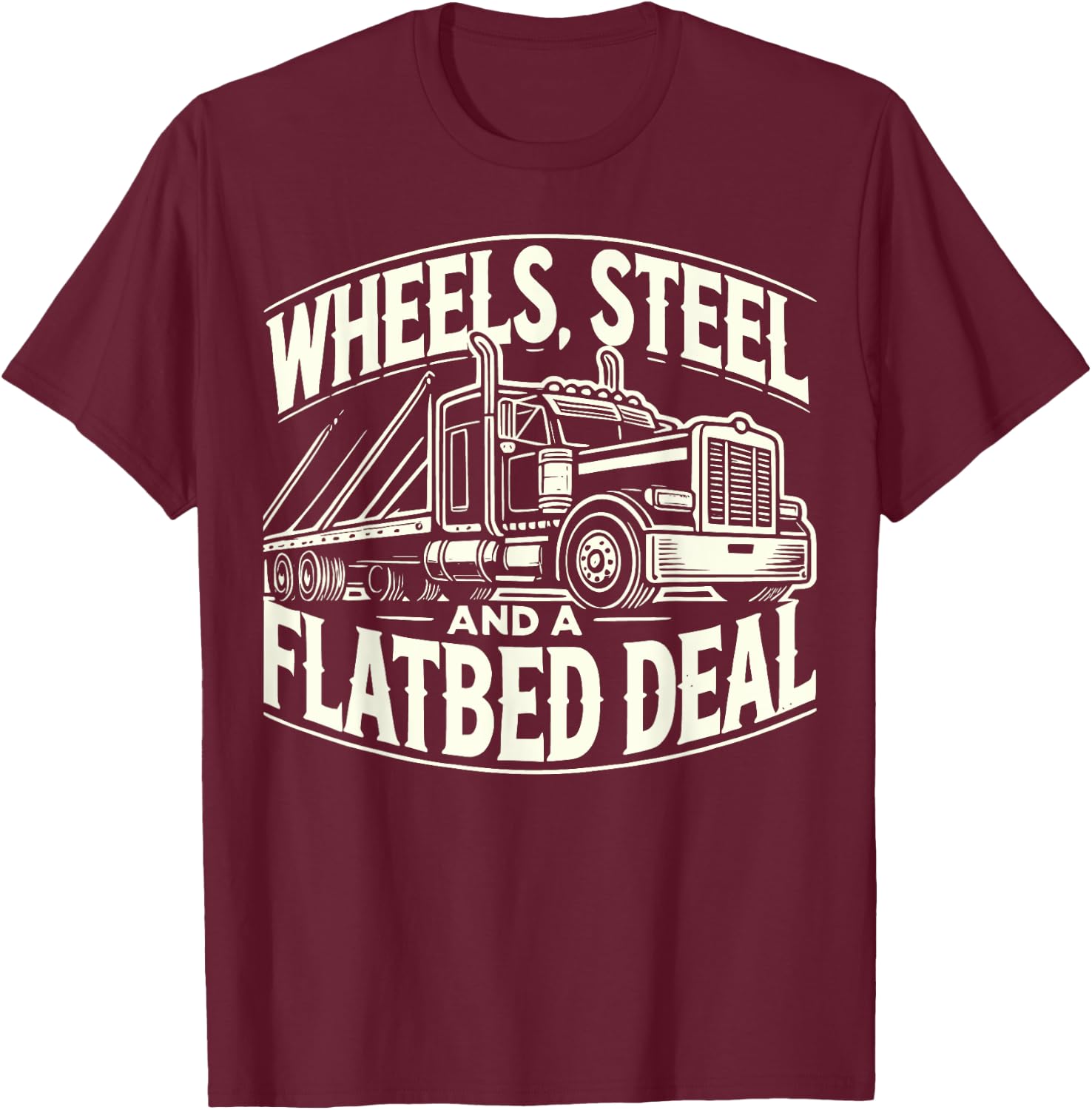Wheels, Steel, and a Flatbed Deal T-Shirt - T-Shirt | Maroon