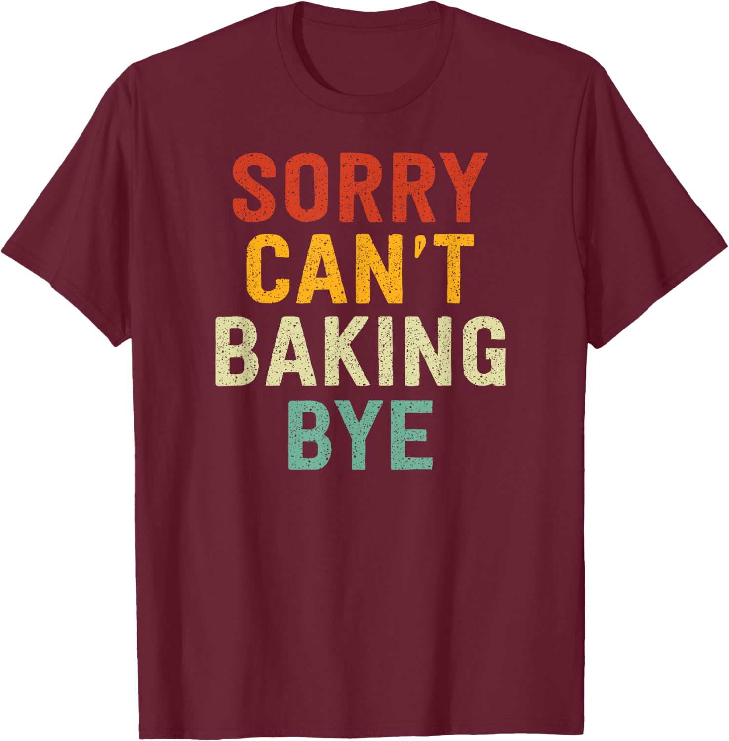Sorry Can't Baking Bye T-Shirt - T-Shirt | Maroon