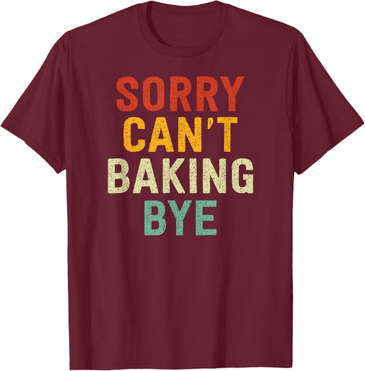 Sorry Can't Baking Bye T-Shirt - T-Shirt | Maroon
