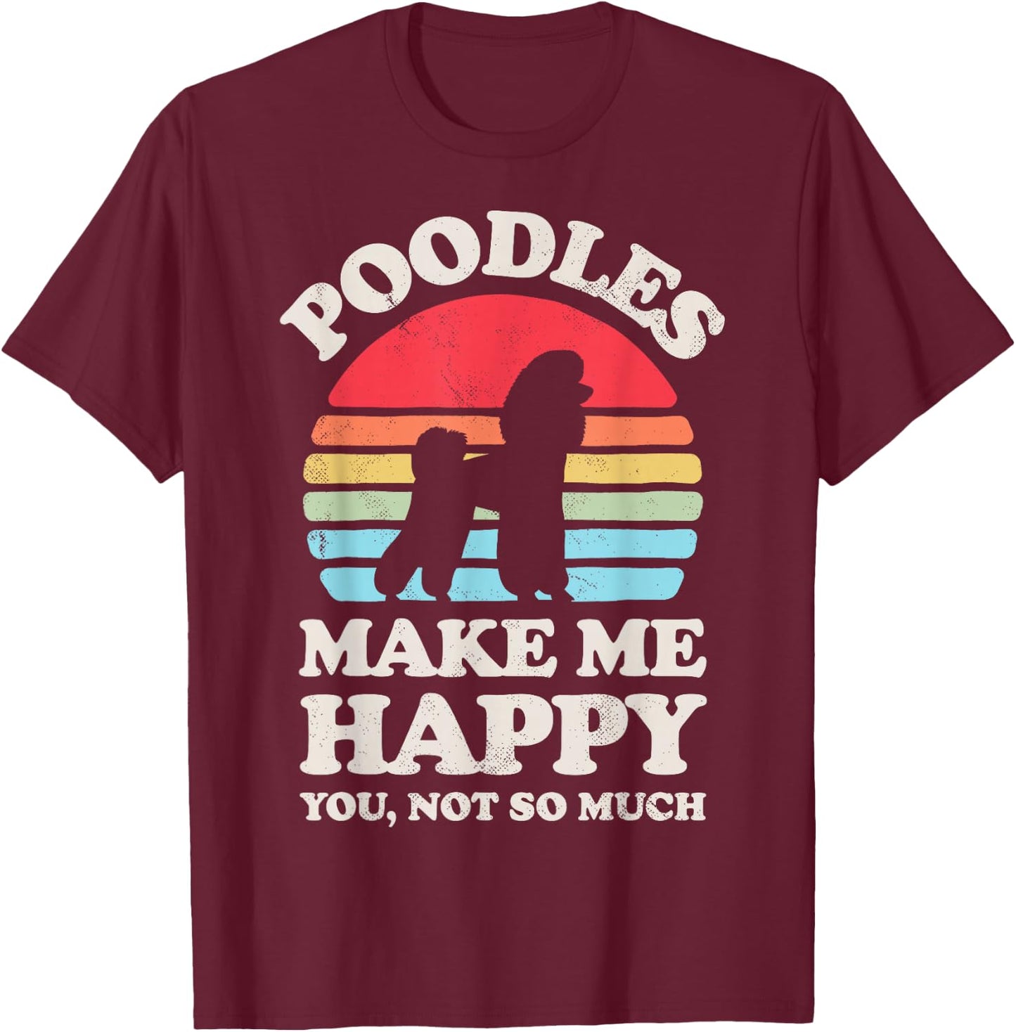 Poodles Make Me Happy You Not So Much Funny Retro Vintage T-Shirt - T-Shirt | Maroon